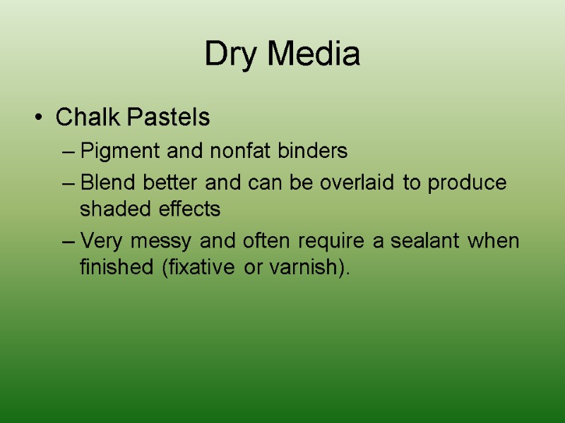 Dry Media Chalk Pastels Pigment and nonfat binders Blend better and can be overlaid